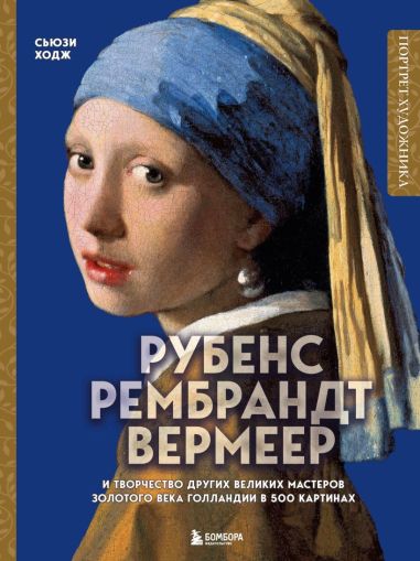 Рубенс, Рембрандт, Вермеер: и творчество других великих мастеров Золотого века Голландии
