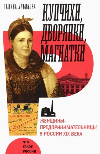 Купчихи, дворянки, магнатки: Женщины-предпринимательницы в России XIX века