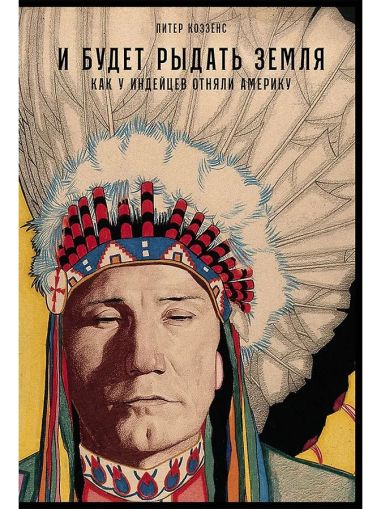 И будет рыдать земля: Как у индийцев отняли Америку
